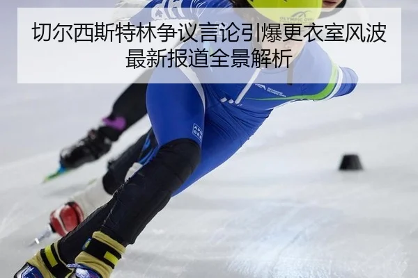切尔西斯特林争议言论引爆更衣室风波最新报道全景解析